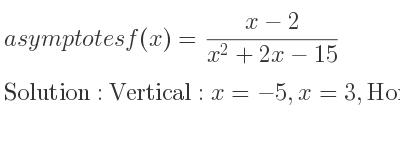 The asymptotes of f(x)=(x-2)/(x^2+2x-15) is Vertical: x=-5,x=3,Horizontal: y=0